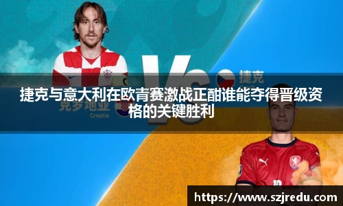 捷克与意大利在欧青赛激战正酣谁能夺得晋级资格的关键胜利